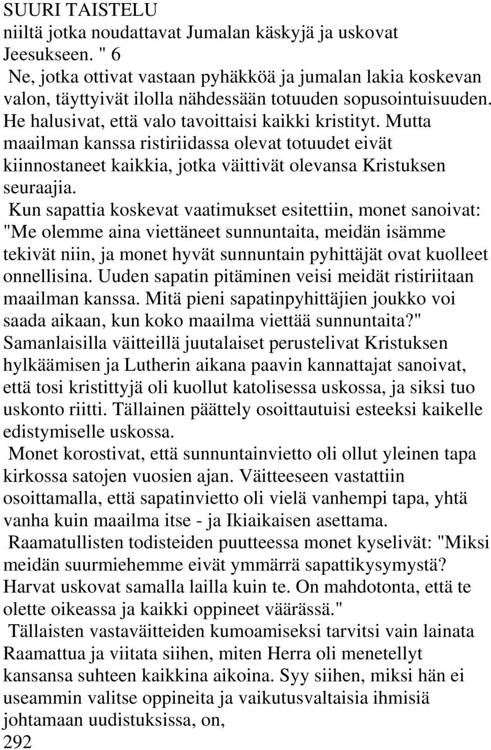 Mutta maailman kanssa ristiriidassa olevat totuudet eivät kiinnostaneet kaikkia, jotka väittivät olevansa Kristuksen seuraajia.