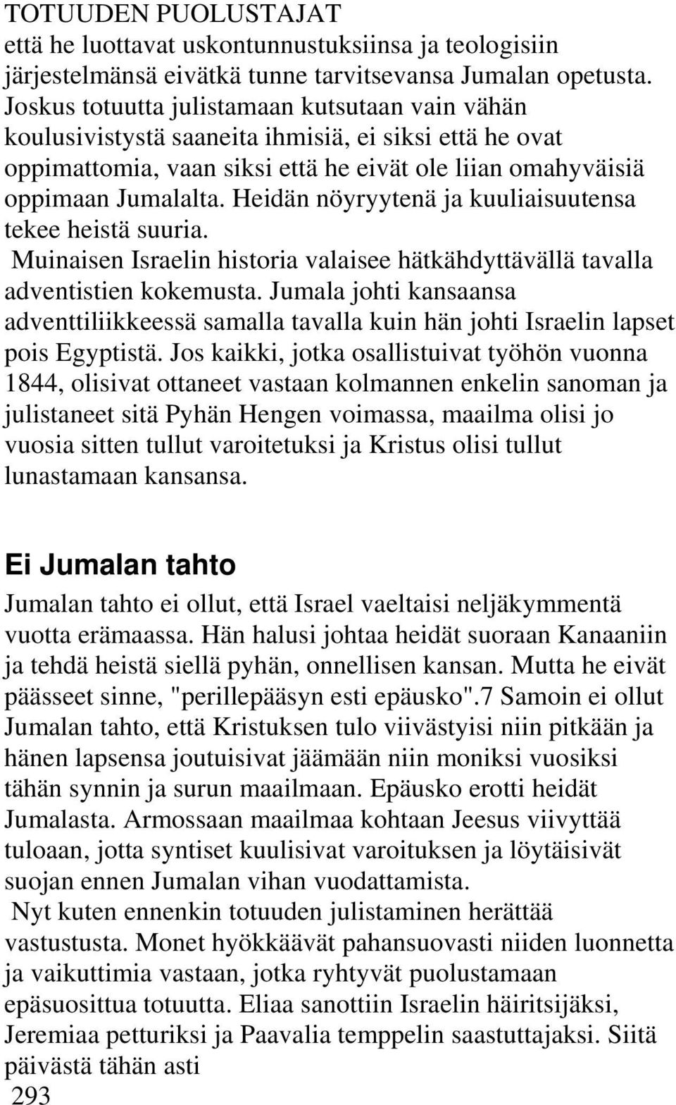 Heidän nöyryytenä ja kuuliaisuutensa tekee heistä suuria. Muinaisen Israelin historia valaisee hätkähdyttävällä tavalla adventistien kokemusta.