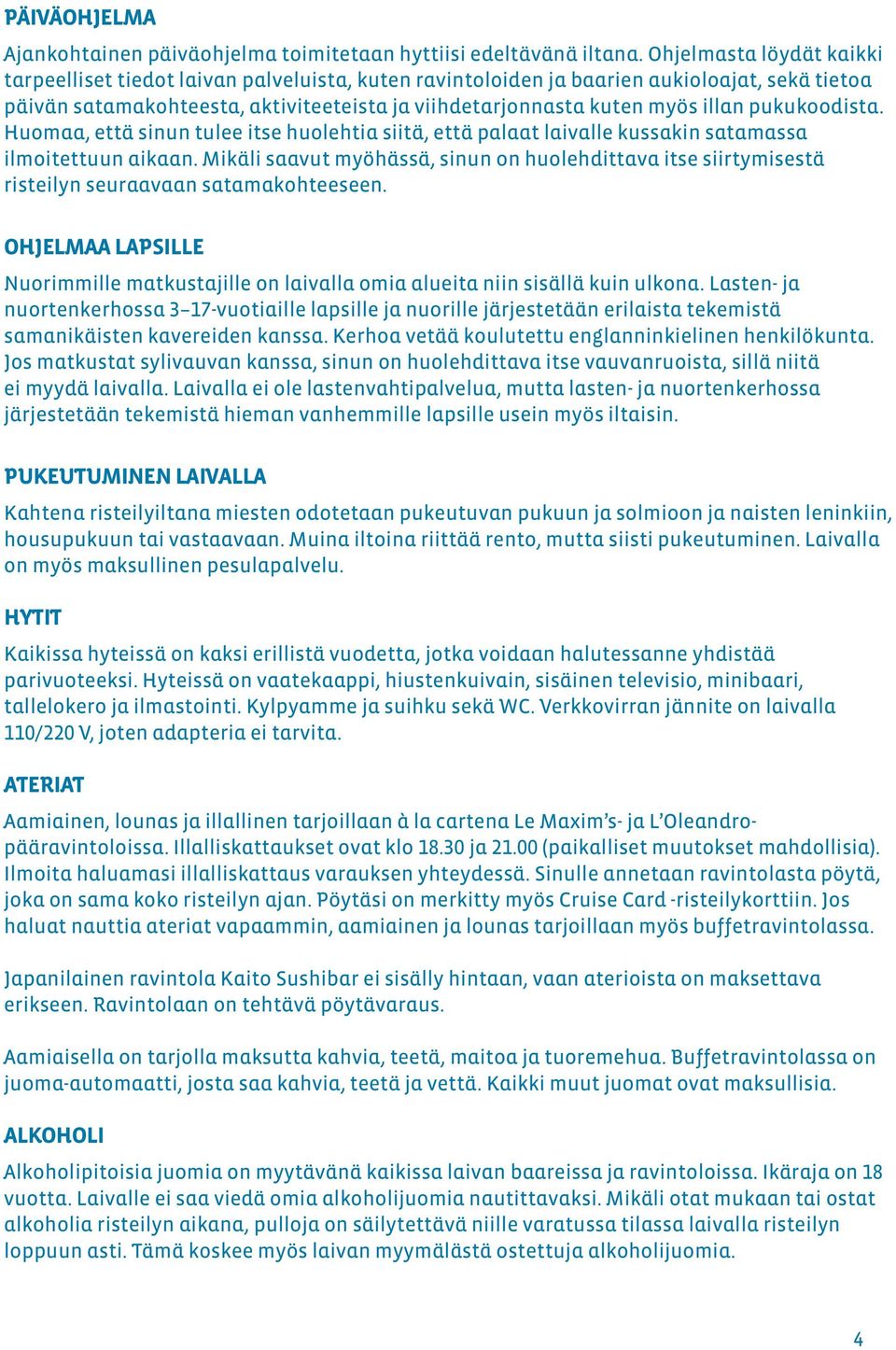 pukukoodista. Huomaa, että sinun tulee itse huolehtia siitä, että palaat laivalle kussakin satamassa ilmoitettuun aikaan.