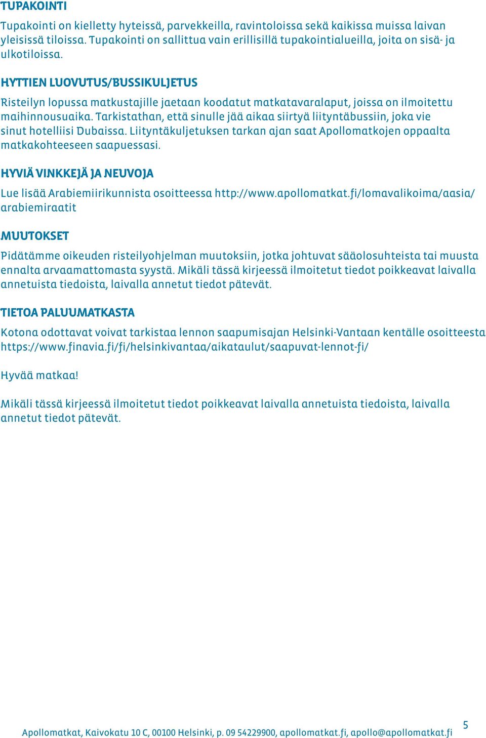 HYTTIEN LUOVUTUS/BUSSIKULJETUS Risteilyn lopussa matkustajille jaetaan koodatut matkatavaralaput, joissa on ilmoitettu maihinnousuaika.