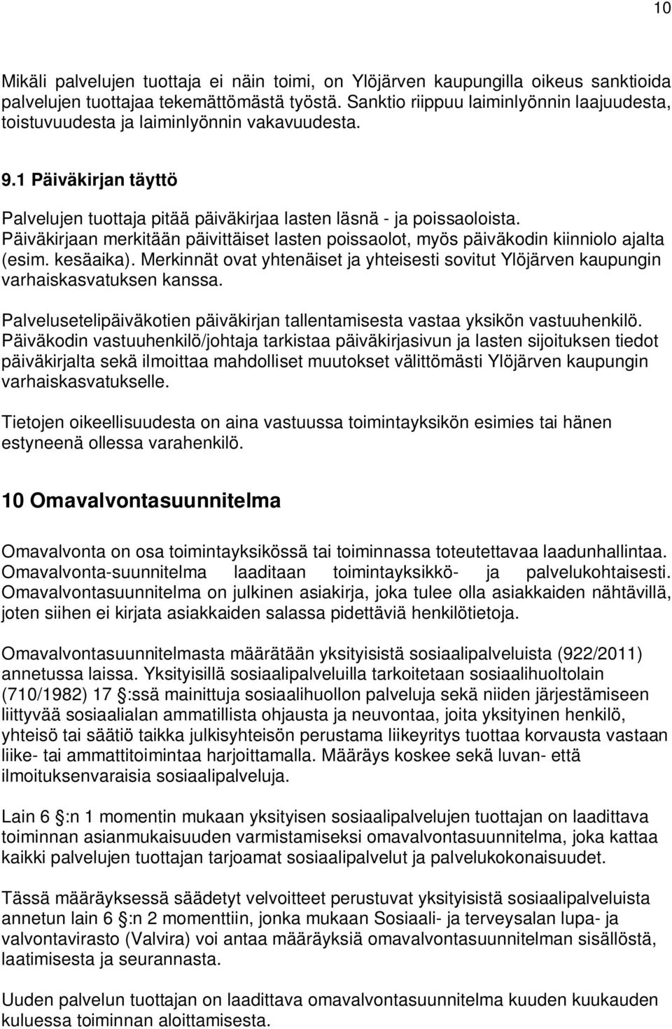 Päiväkirjaan merkitään päivittäiset lasten poissaolot, myös päiväkodin kiinniolo ajalta (esim. kesäaika). Merkinnät ovat yhtenäiset ja yhteisesti sovitut Ylöjärven kaupungin varhaiskasvatuksen kanssa.