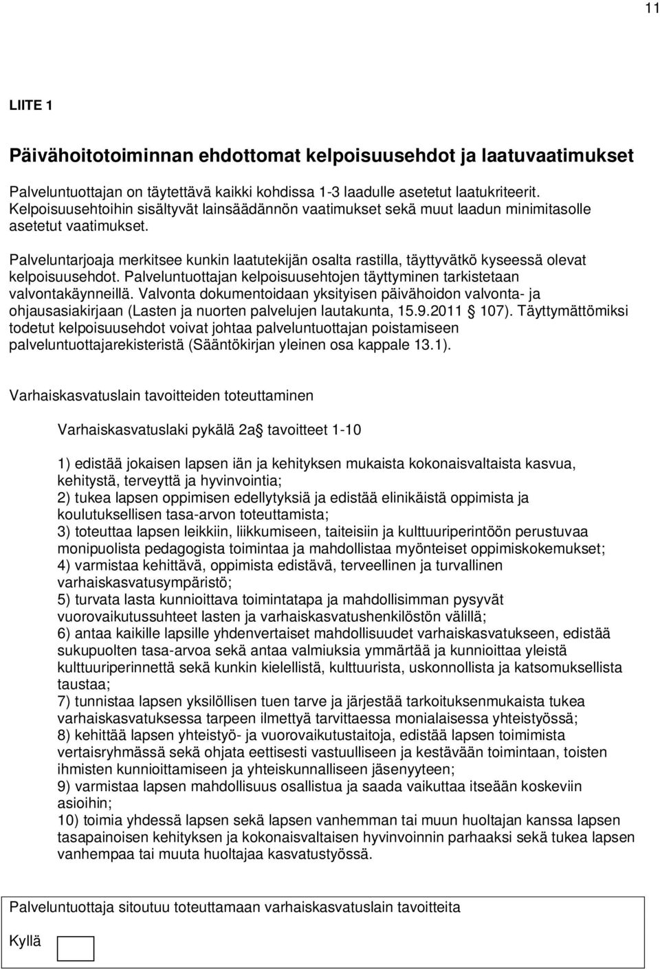 Palveluntarjoaja merkitsee kunkin laatutekijän osalta rastilla, täyttyvätkö kyseessä olevat kelpoisuusehdot. Palveluntuottajan kelpoisuusehtojen täyttyminen tarkistetaan valvontakäynneillä.