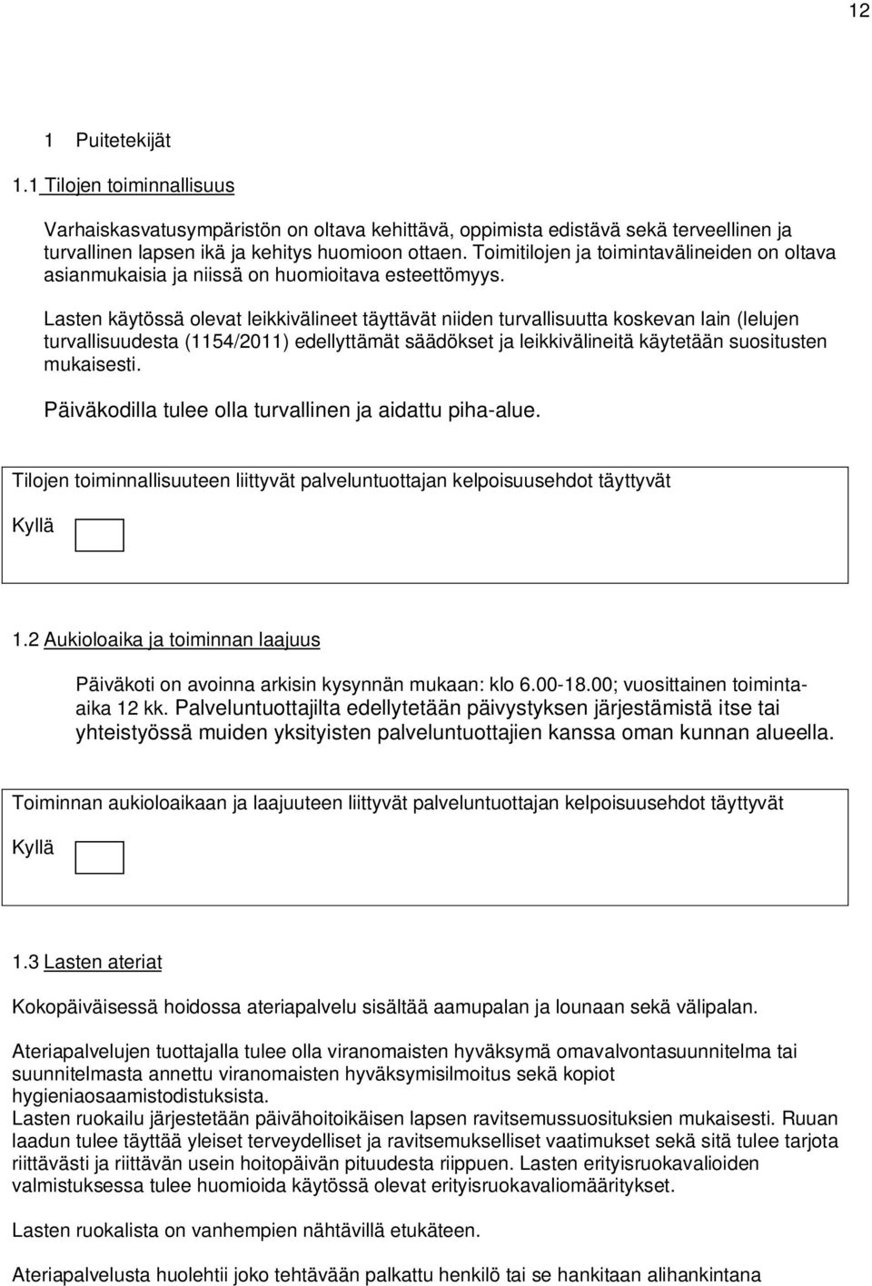 Lasten käytössä olevat leikkivälineet täyttävät niiden turvallisuutta koskevan lain (lelujen turvallisuudesta (1154/2011) edellyttämät säädökset ja leikkivälineitä käytetään suositusten mukaisesti.