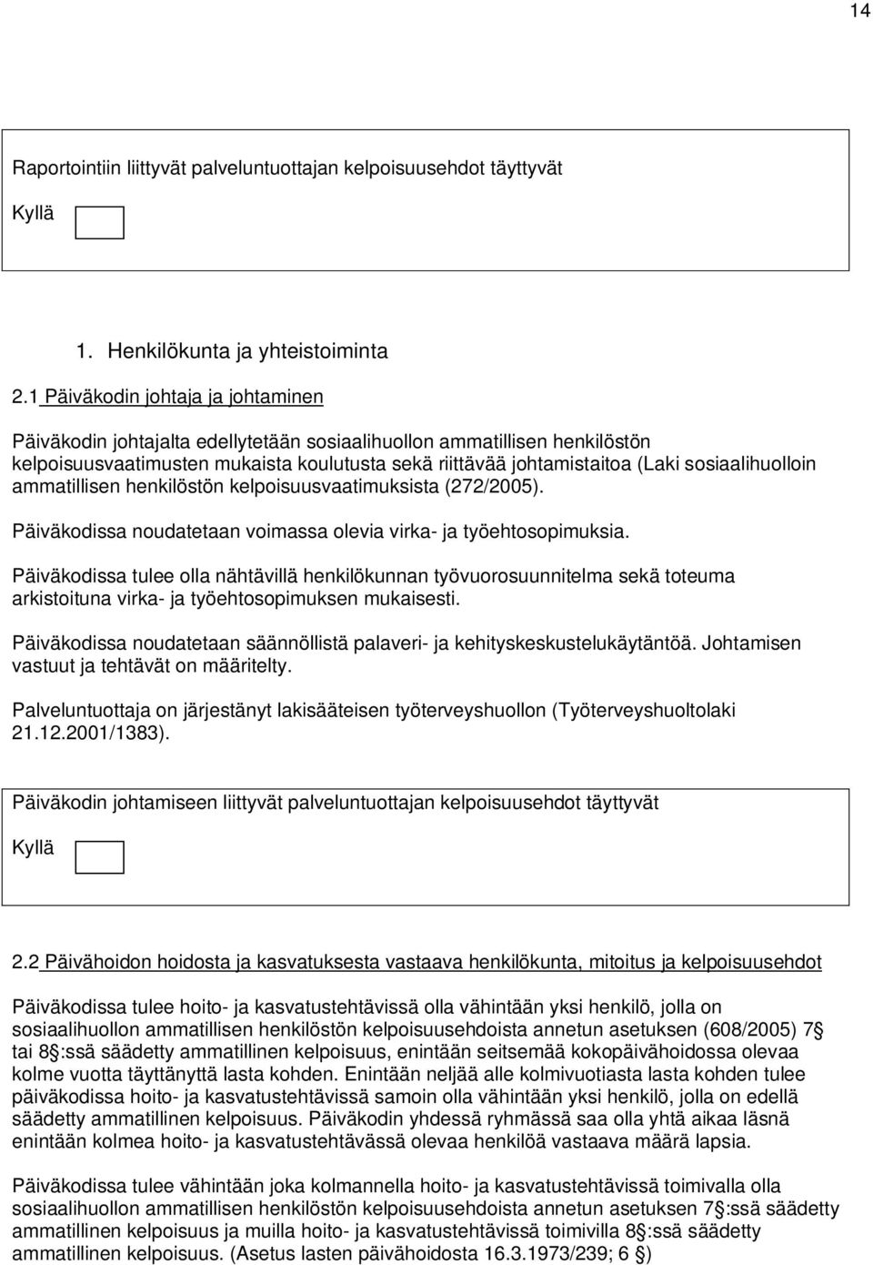 sosiaalihuolloin ammatillisen henkilöstön kelpoisuusvaatimuksista (272/2005). Päiväkodissa noudatetaan voimassa olevia virka- ja työehtosopimuksia.