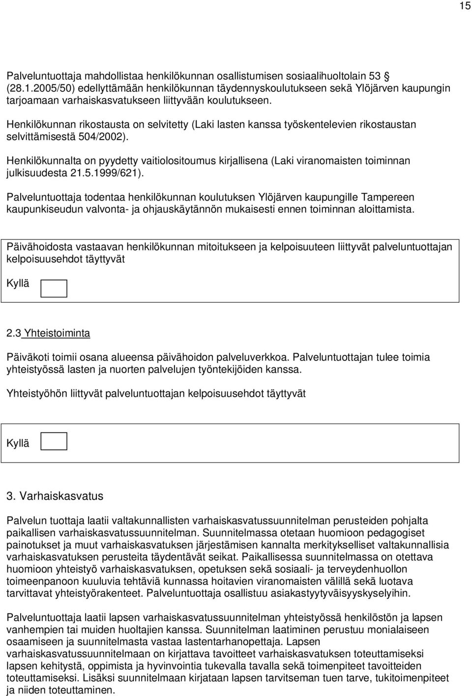 Henkilökunnalta on pyydetty vaitiolositoumus kirjallisena (Laki viranomaisten toiminnan julkisuudesta 21.5.1999/621).