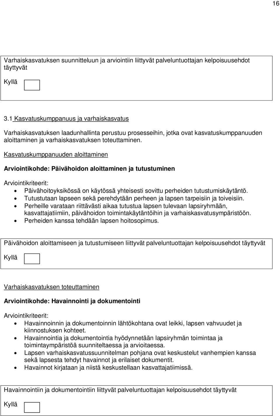 Kasvatuskumppanuuden aloittaminen Arviointikohde: Päivähoidon aloittaminen ja tutustuminen Arviointikriteerit: Päivähoitoyksikössä on käytössä yhteisesti sovittu perheiden tutustumiskäytäntö.