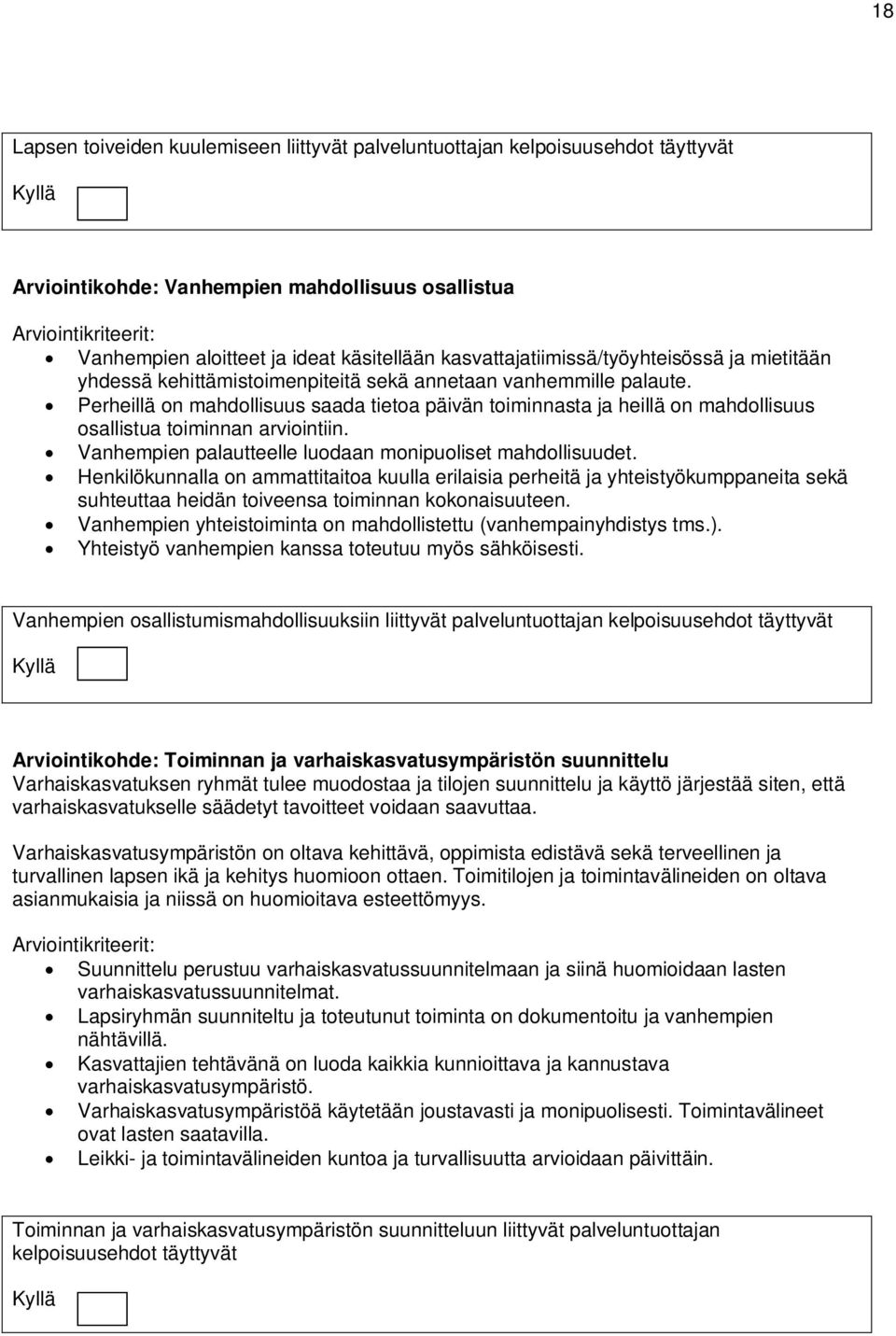 Perheillä on mahdollisuus saada tietoa päivän toiminnasta ja heillä on mahdollisuus osallistua toiminnan arviointiin. Vanhempien palautteelle luodaan monipuoliset mahdollisuudet.