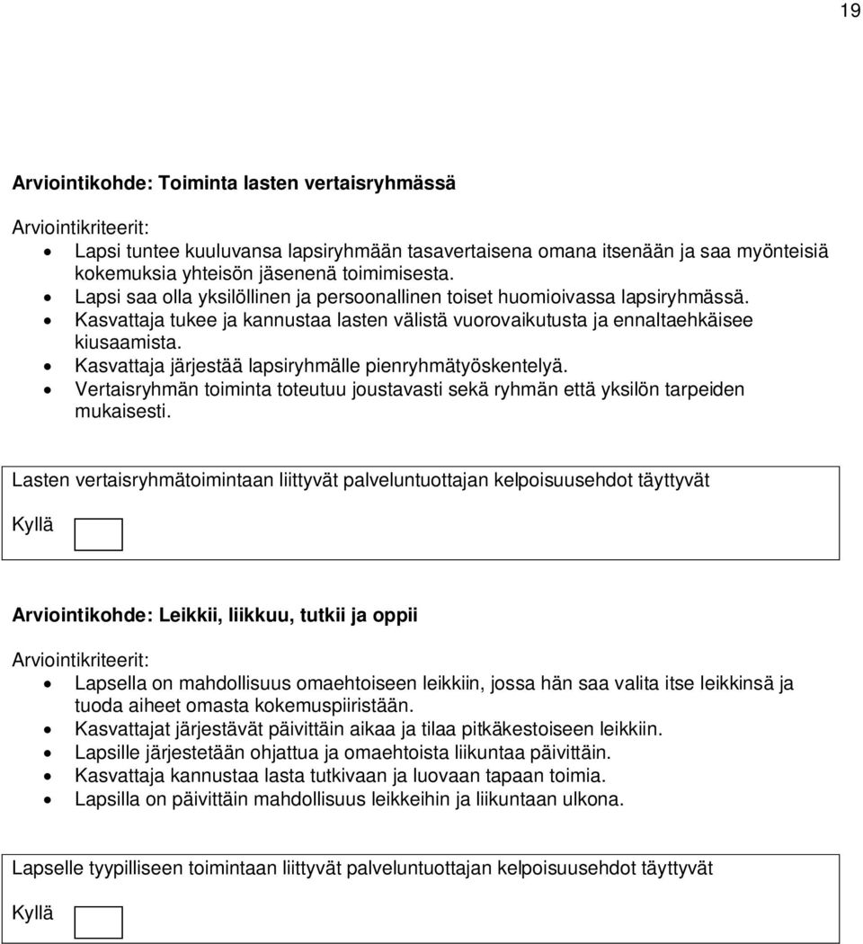 Kasvattaja järjestää lapsiryhmälle pienryhmätyöskentelyä. Vertaisryhmän toiminta toteutuu joustavasti sekä ryhmän että yksilön tarpeiden mukaisesti.