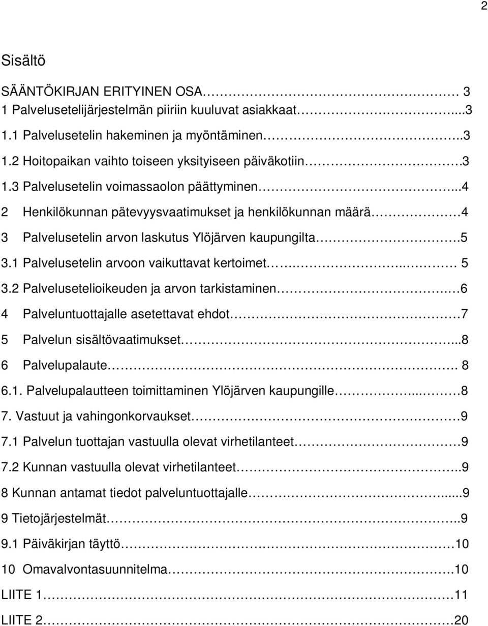 1 Palvelusetelin arvoon vaikuttavat kertoimet... 5 3.2 Palvelusetelioikeuden ja arvon tarkistaminen. 6 4 Palveluntuottajalle asetettavat ehdot 7 5 Palvelun sisältövaatimukset...8 6 Palvelupalaute.