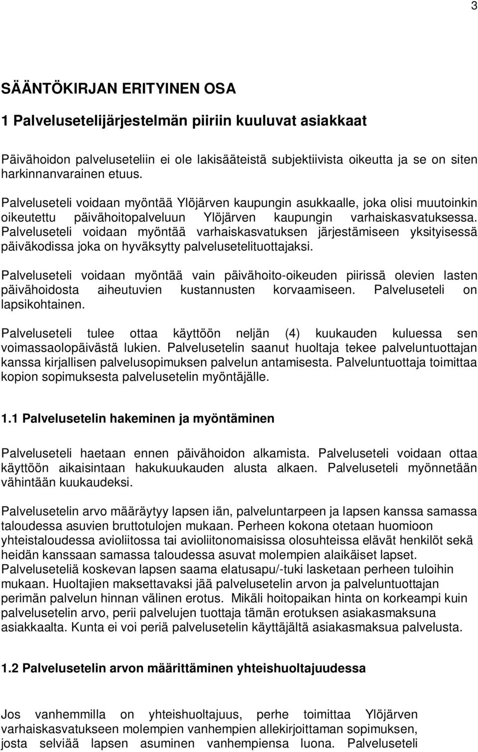 Palveluseteli voidaan myöntää varhaiskasvatuksen järjestämiseen yksityisessä päiväkodissa joka on hyväksytty palvelusetelituottajaksi.