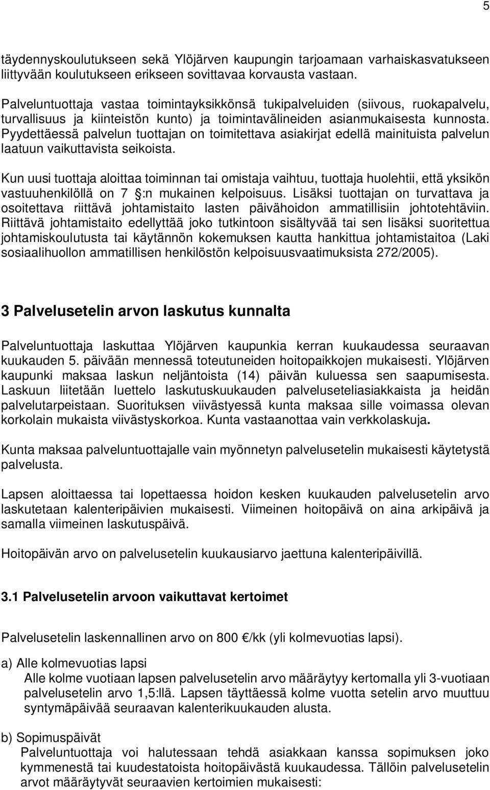 Pyydettäessä palvelun tuottajan on toimitettava asiakirjat edellä mainituista palvelun laatuun vaikuttavista seikoista.
