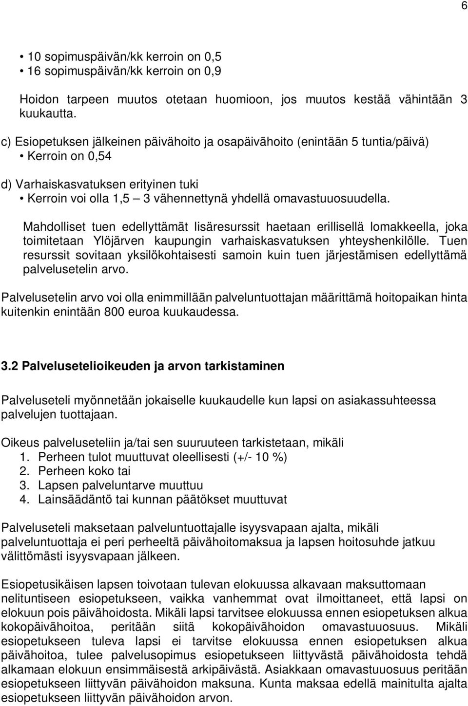 Mahdolliset tuen edellyttämät lisäresurssit haetaan erillisellä lomakkeella, joka toimitetaan Ylöjärven kaupungin varhaiskasvatuksen yhteyshenkilölle.