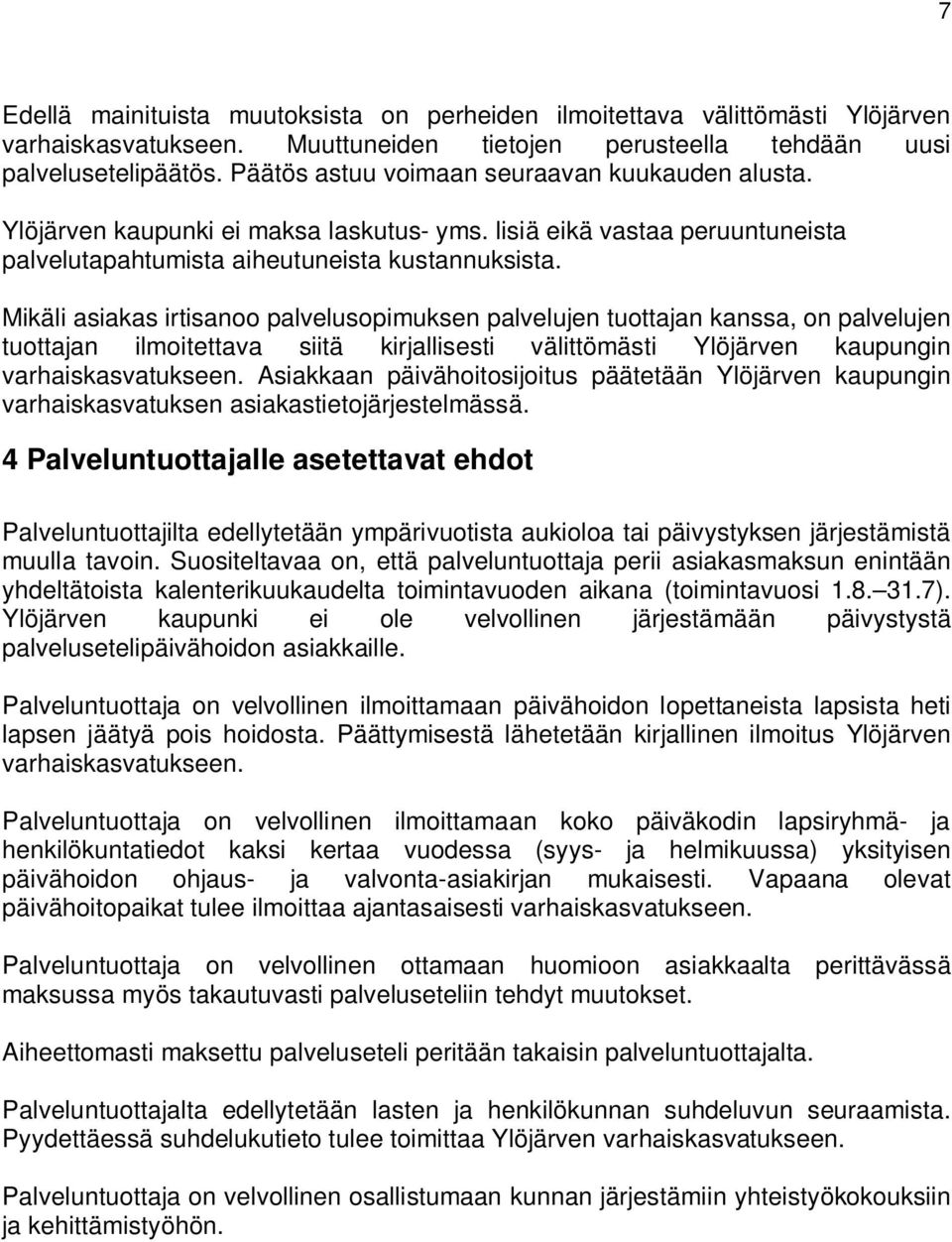 Mikäli asiakas irtisanoo palvelusopimuksen palvelujen tuottajan kanssa, on palvelujen tuottajan ilmoitettava siitä kirjallisesti välittömästi Ylöjärven kaupungin varhaiskasvatukseen.