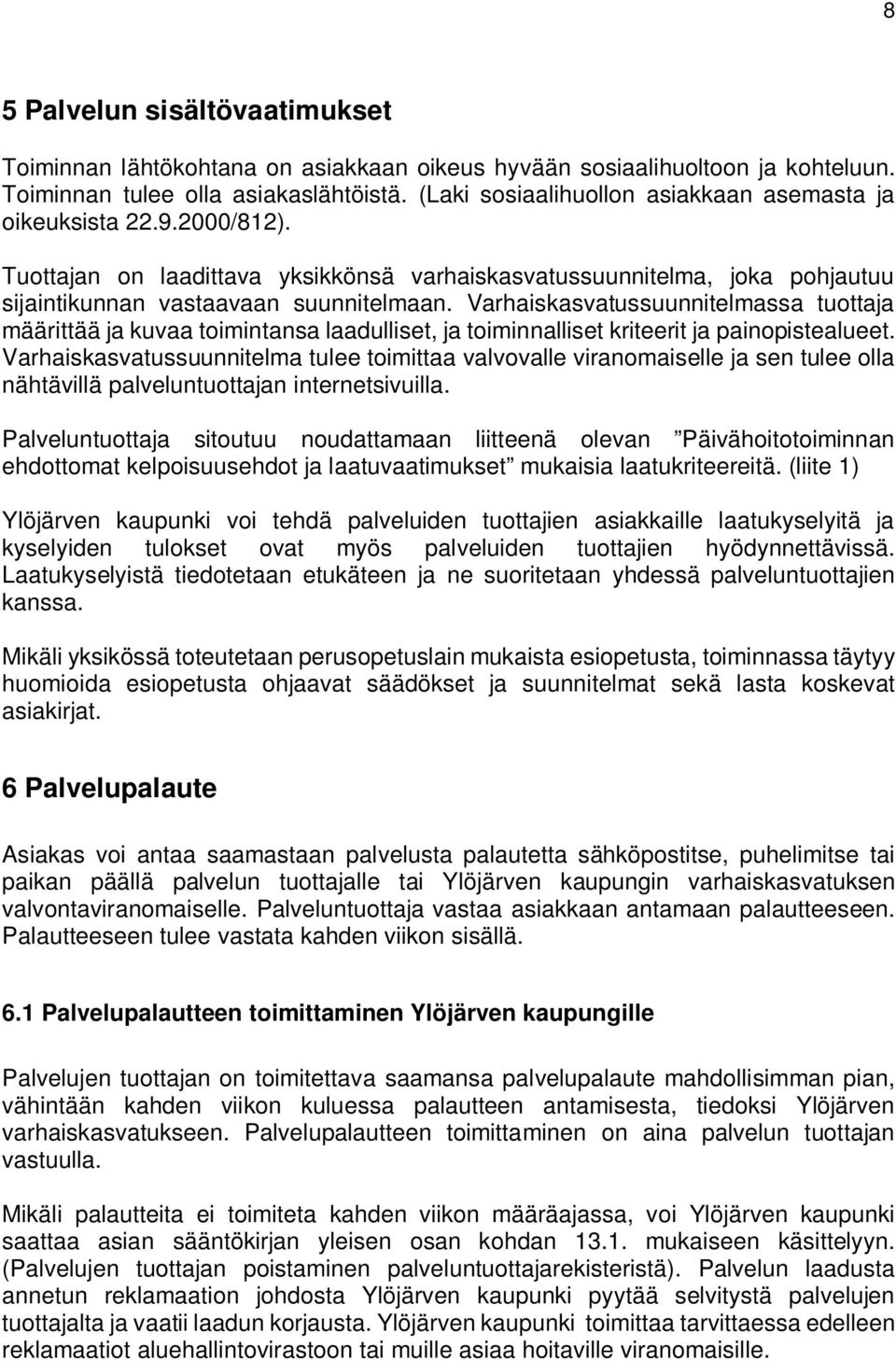 Varhaiskasvatussuunnitelmassa tuottaja määrittää ja kuvaa toimintansa laadulliset, ja toiminnalliset kriteerit ja painopistealueet.