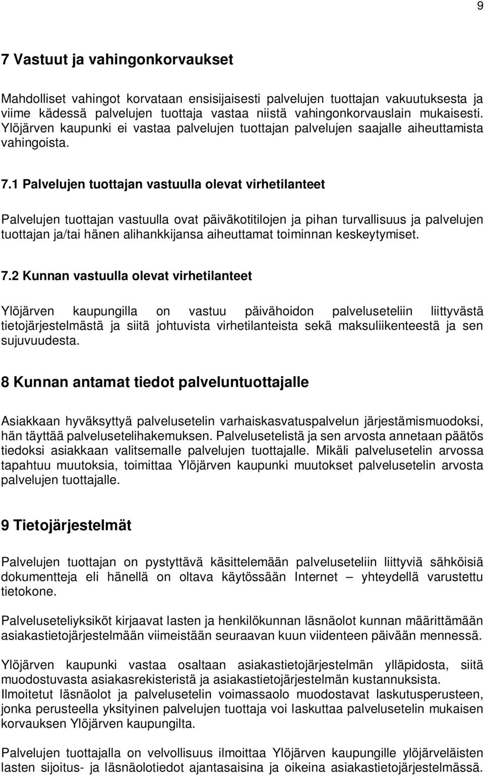 1 Palvelujen tuottajan vastuulla olevat virhetilanteet Palvelujen tuottajan vastuulla ovat päiväkotitilojen ja pihan turvallisuus ja palvelujen tuottajan ja/tai hänen alihankkijansa aiheuttamat