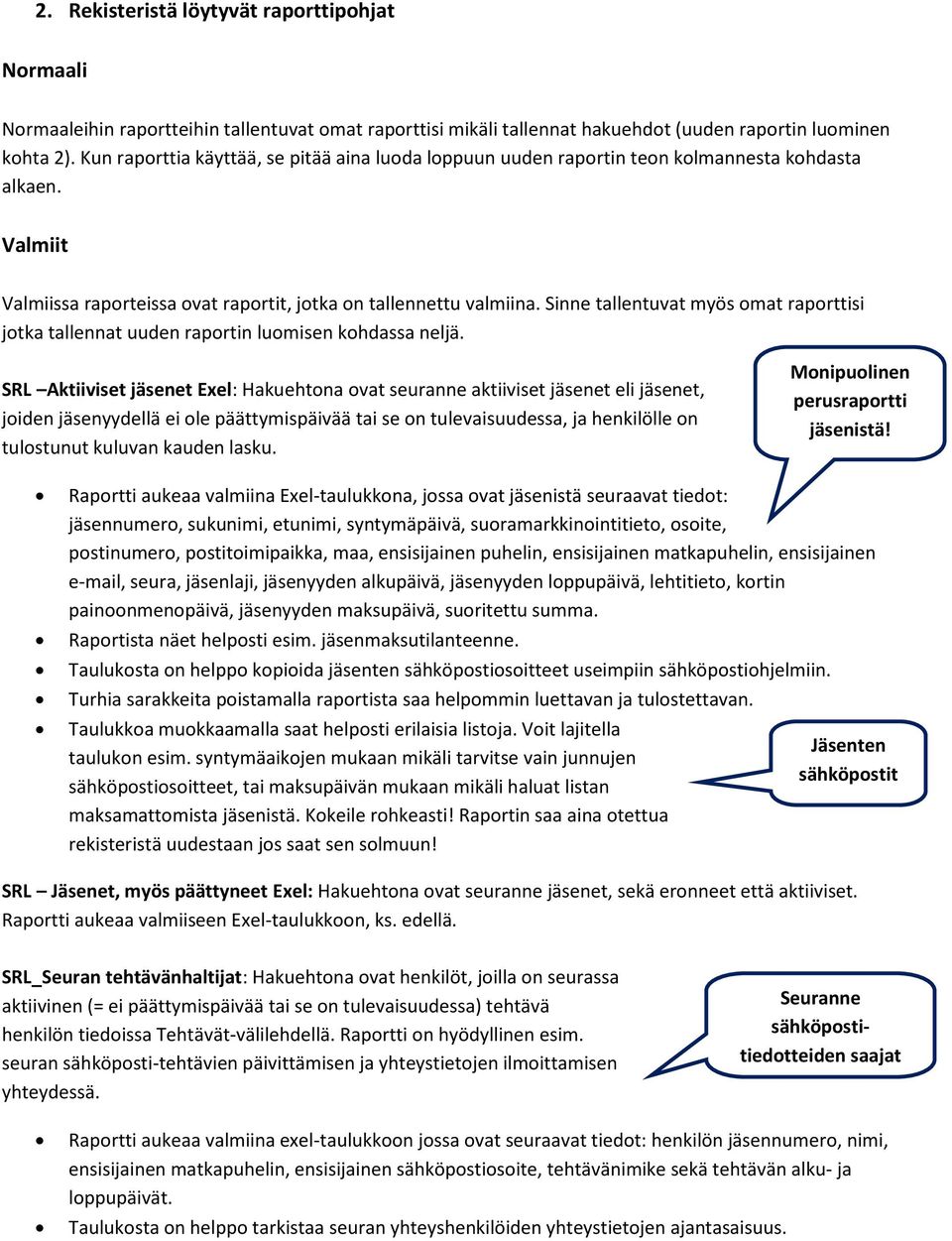 Sinne tallentuvat myös omat raporttisi jotka tallennat uuden raportin luomisen kohdassa neljä.