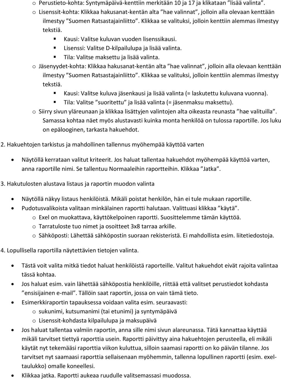 Kausi: Valitse kuluvan vuoden lisenssikausi. Lisenssi: Valitse D-kilpailulupa ja lisää valinta. Tila: Valitse maksettu ja lisää valinta.