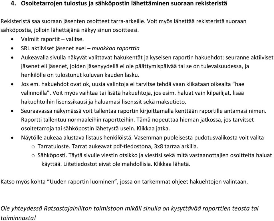 SRL aktiiviset jäsenet exel muokkaa raporttia Aukeavalla sivulla näkyvät valittavat hakukentät ja kyseisen raportin hakuehdot: seuranne aktiiviset jäsenet eli jäsenet, joiden jäsenyydellä ei ole