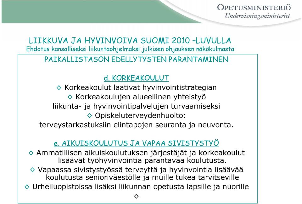 terveystarkastuksiin elintapojen seuranta ja neuvonta. e. AIKUISKOULUTUS JA VAPAA SIVISTYSTYÖ Ammatillisen aikuiskoulutuksen järjestäjät ja korkeakoulut lisäävät työhyvinvointia parantavaa koulutusta.