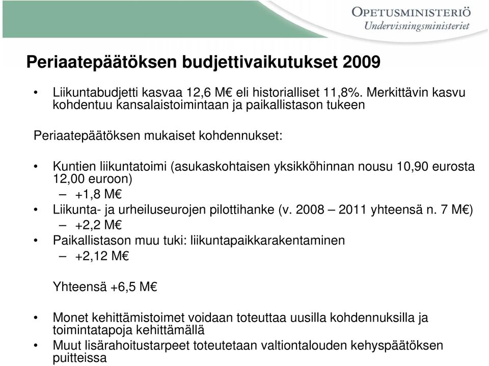 yksikköhinnan nousu 10,90 eurosta 12,00 euroon) +1,8 M Liikunta- ja urheiluseurojen pilottihanke (v. 2008 2011 yhteensä n.