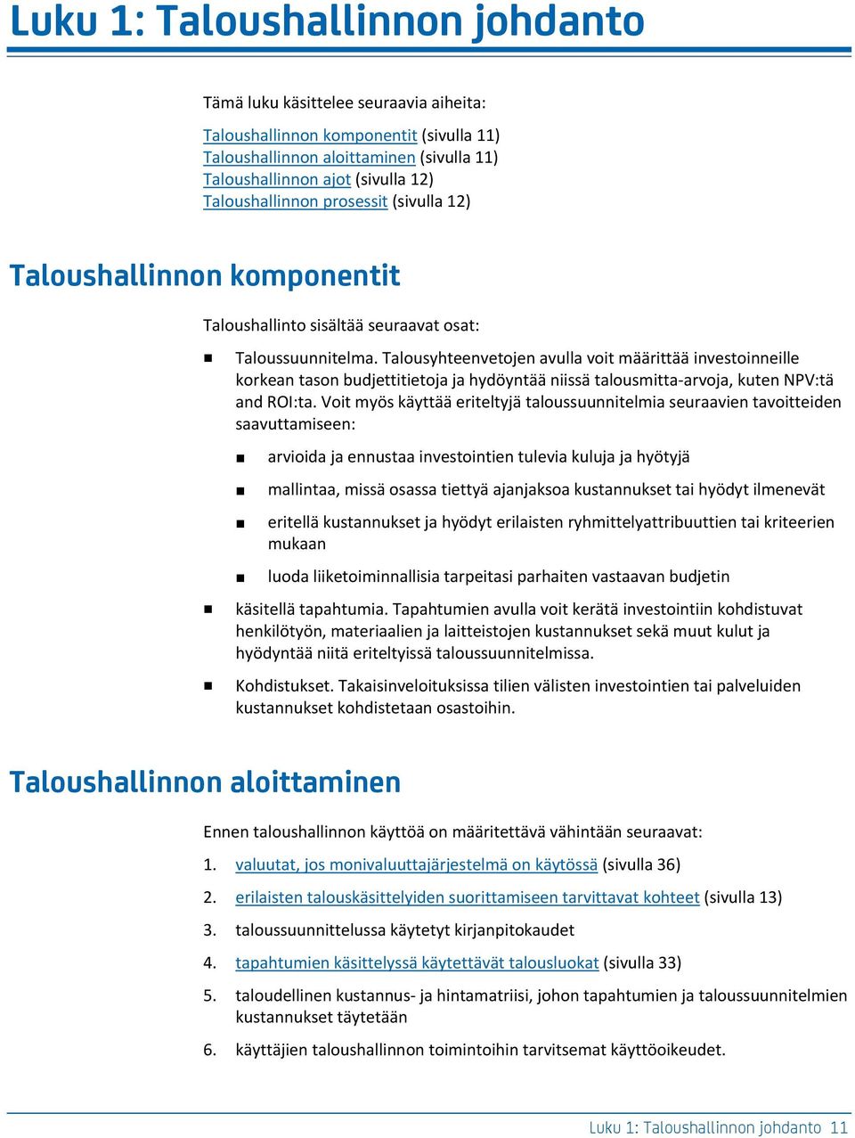 Talousyhteenvetojen avulla voit määrittää investoinneille korkean tason budjettitietoja ja hydöyntää niissä talousmitta-arvoja, kuten NPV:tä and ROI:ta.