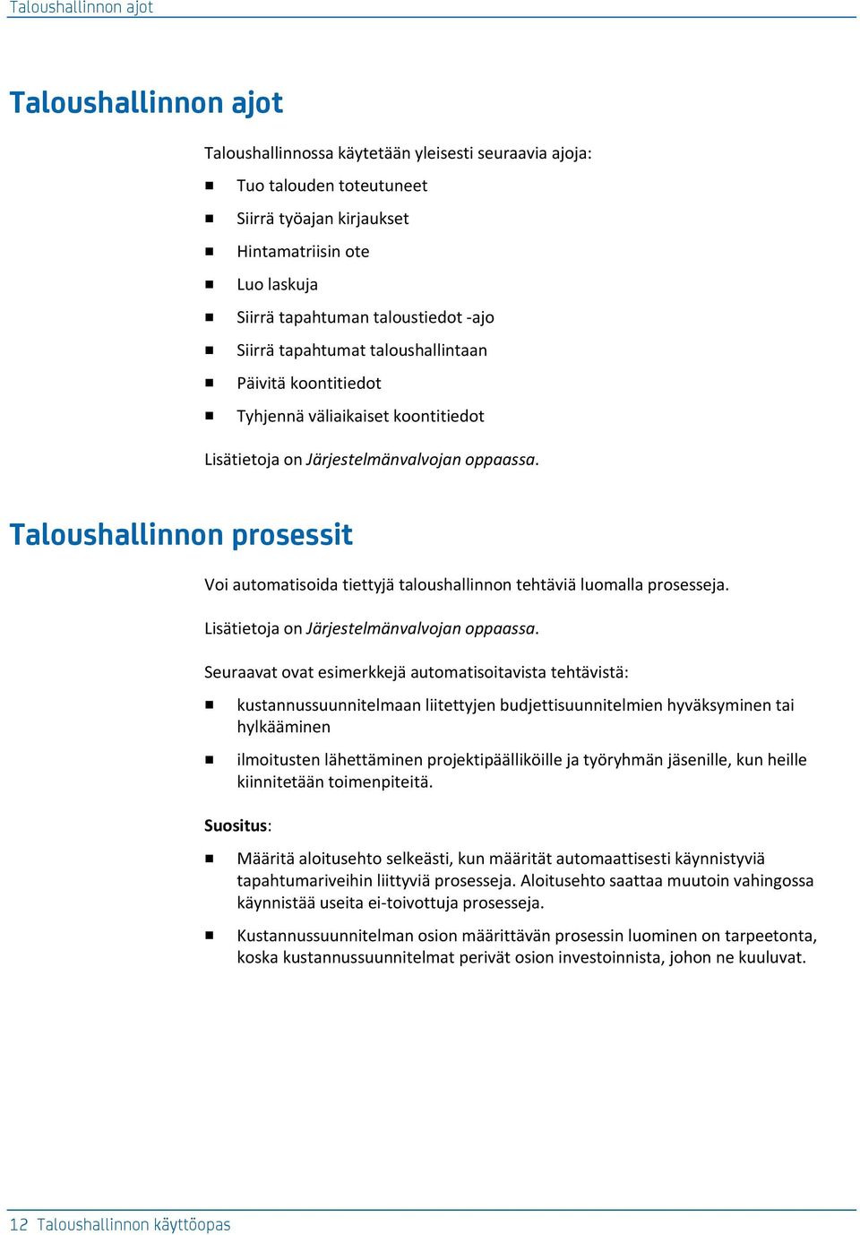 Taloushallinnon prosessit Voi automatisoida tiettyjä taloushallinnon tehtäviä luomalla prosesseja. Lisätietoja on Järjestelmänvalvojan oppaassa.
