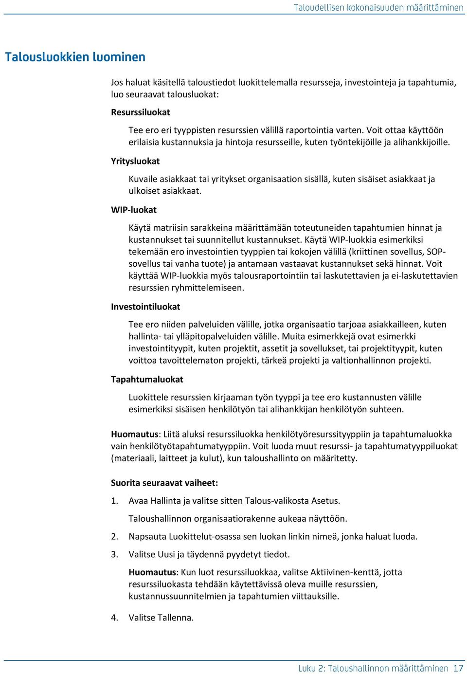 Yritysluokat Kuvaile asiakkaat tai yritykset organisaation sisällä, kuten sisäiset asiakkaat ja ulkoiset asiakkaat.