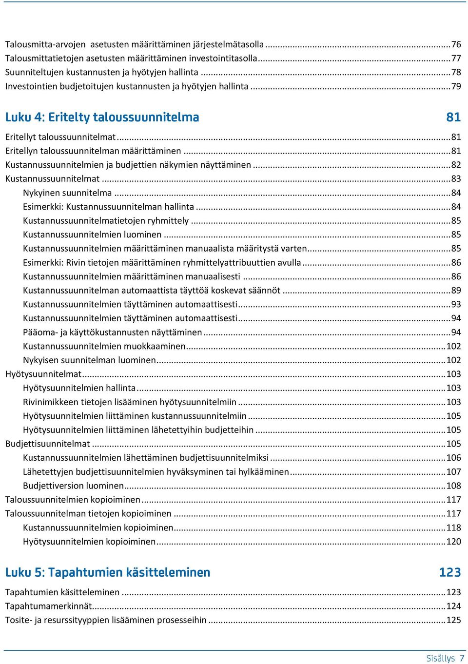 .. 81 Kustannussuunnitelmien ja budjettien näkymien näyttäminen... 82 Kustannussuunnitelmat... 83 Nykyinen suunnitelma... 84 Esimerkki: Kustannussuunnitelman hallinta.
