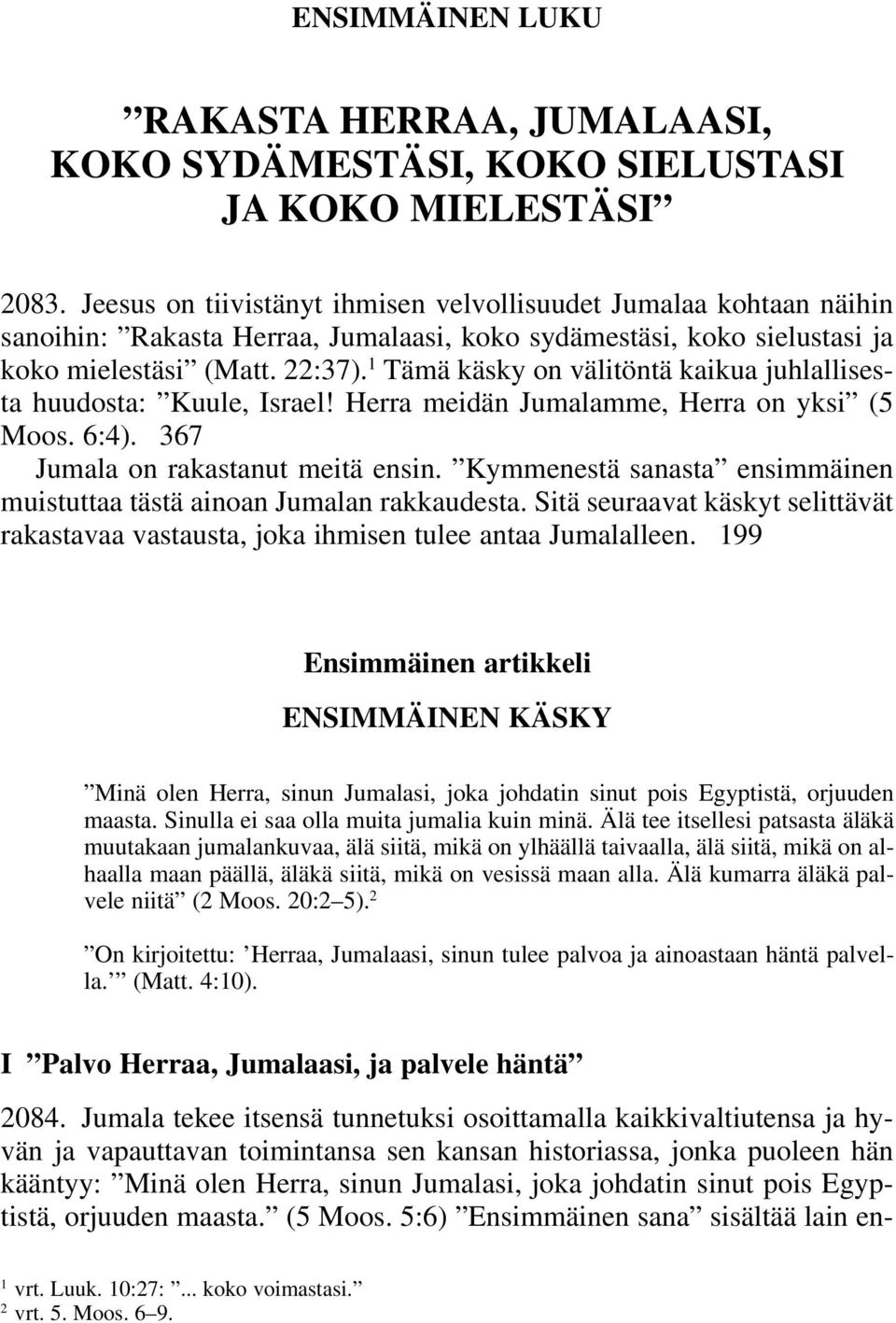 1 Tämä käsky on välitöntä kaikua juhlallisesta huudosta: Kuule, Israel! Herra meidän Jumalamme, Herra on yksi (5 Moos. 6:4). 367 Jumala on rakastanut meitä ensin.