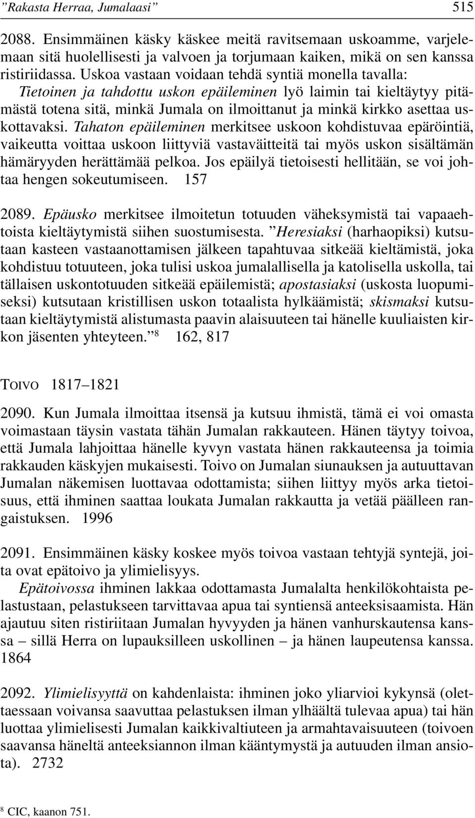uskottavaksi. Tahaton epäileminen merkitsee uskoon kohdistuvaa epäröintiä, vaikeutta voittaa uskoon liittyviä vastaväitteitä tai myös uskon sisältämän hämäryyden herättämää pelkoa.