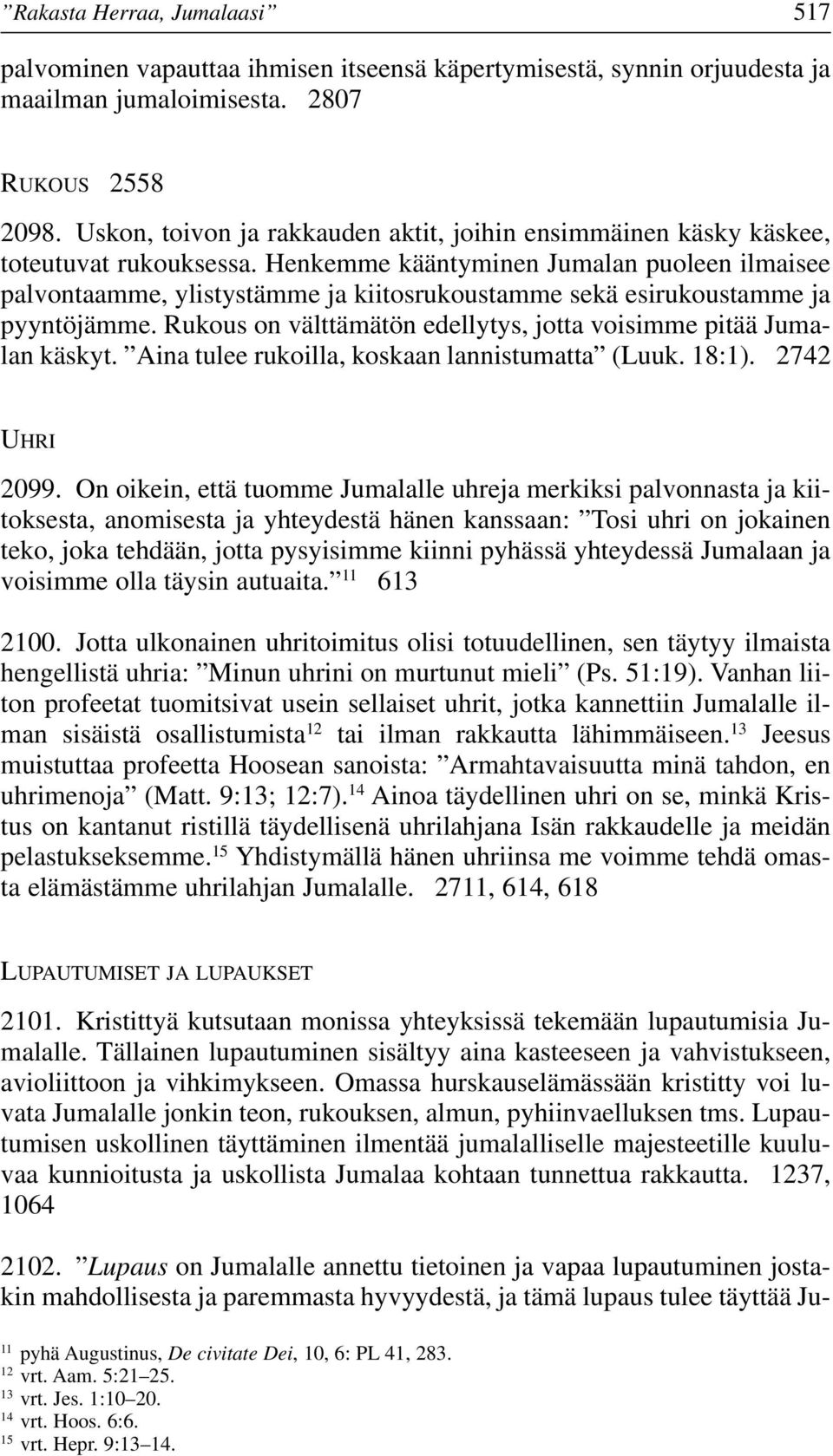 Henkemme kääntyminen Jumalan puoleen ilmaisee palvontaamme, ylistystämme ja kiitosrukoustamme sekä esirukoustamme ja pyyntöjämme. Rukous on välttämätön edellytys, jotta voisimme pitää Jumalan käskyt.