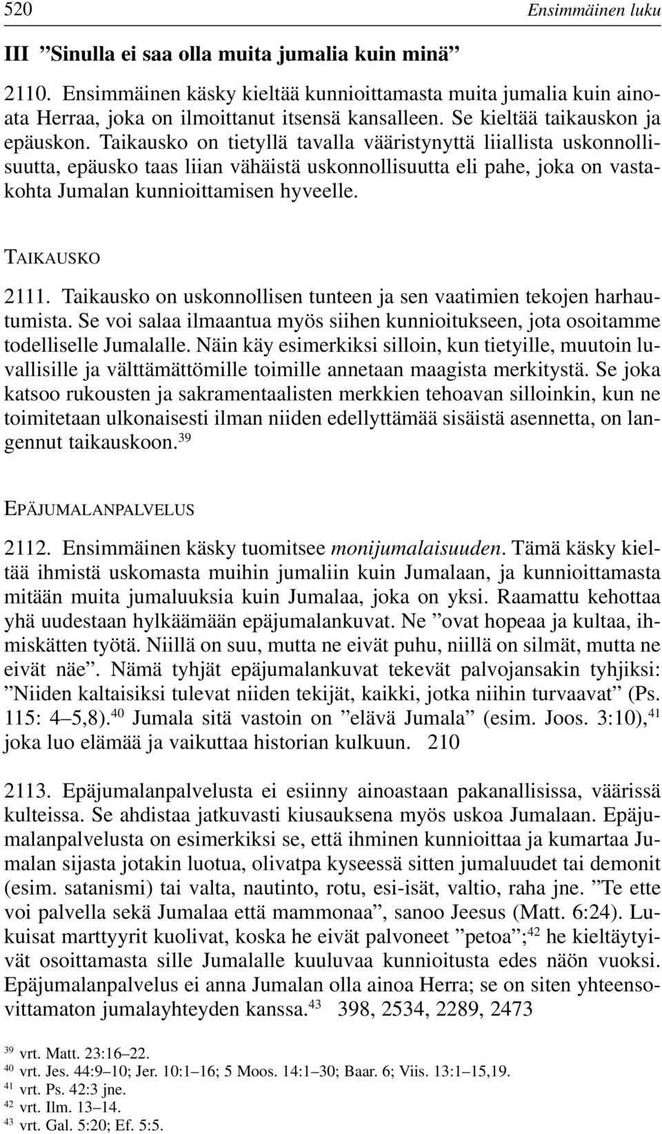 Taikausko on tietyllä tavalla vääristynyttä liiallista uskonnollisuutta, epäusko taas liian vähäistä uskonnollisuutta eli pahe, joka on vastakohta Jumalan kunnioittamisen hyveelle. TAIKAUSKO 2111.