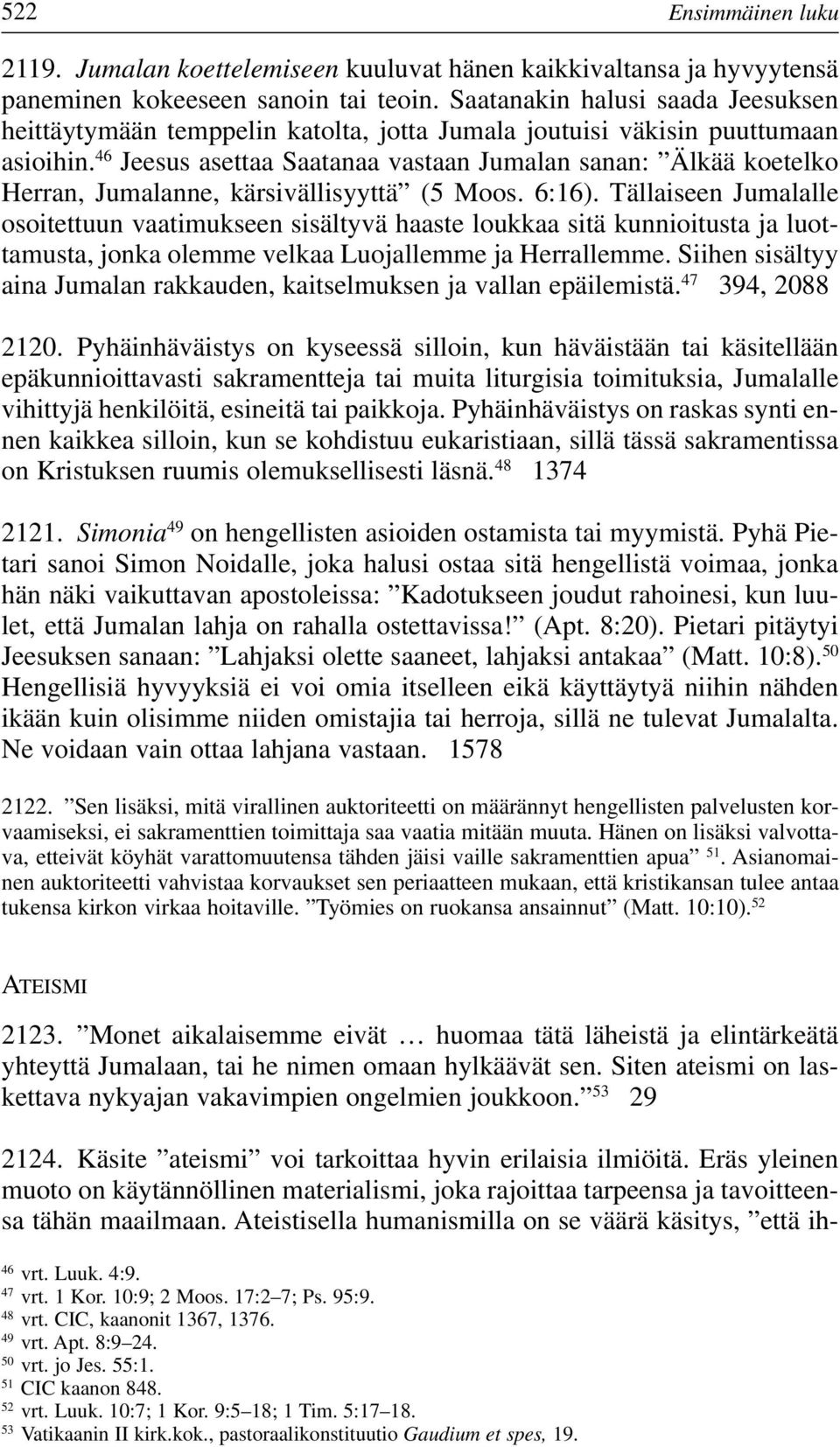 46 Jeesus asettaa Saatanaa vastaan Jumalan sanan: Älkää koetelko Herran, Jumalanne, kärsivällisyyttä (5 Moos. 6:16).
