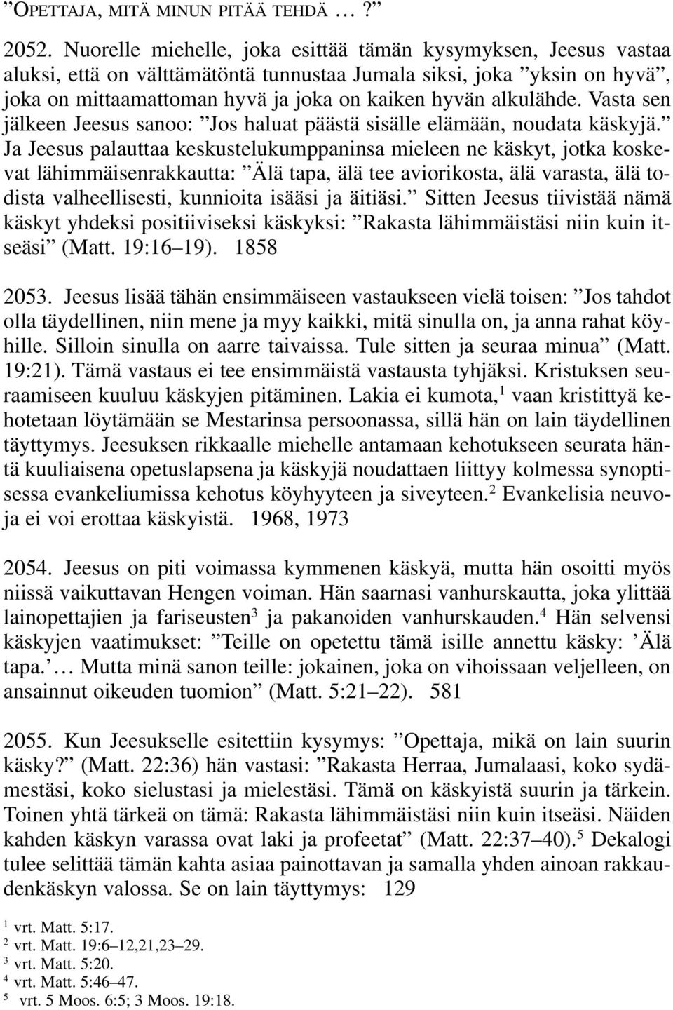 Vasta sen jälkeen Jeesus sanoo: Jos haluat päästä sisälle elämään, noudata käskyjä.