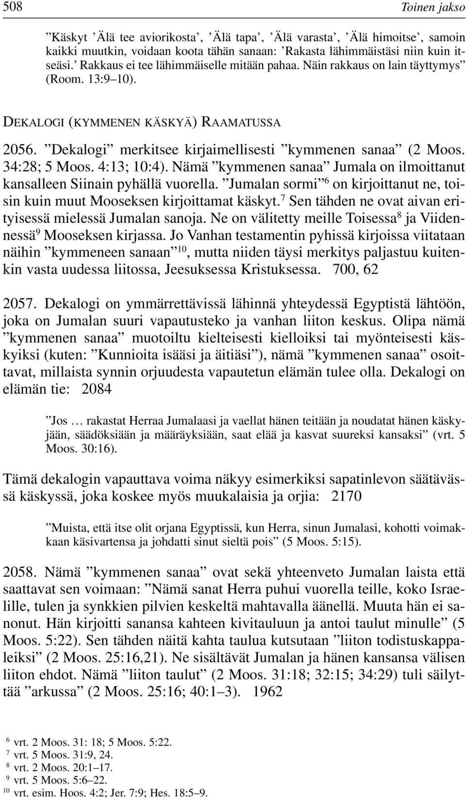 34:28; 5 Moos. 4:13; 10:4). Nämä kymmenen sanaa Jumala on ilmoittanut kansalleen Siinain pyhällä vuorella. Jumalan sormi 6 on kirjoittanut ne, toisin kuin muut Mooseksen kirjoittamat käskyt.