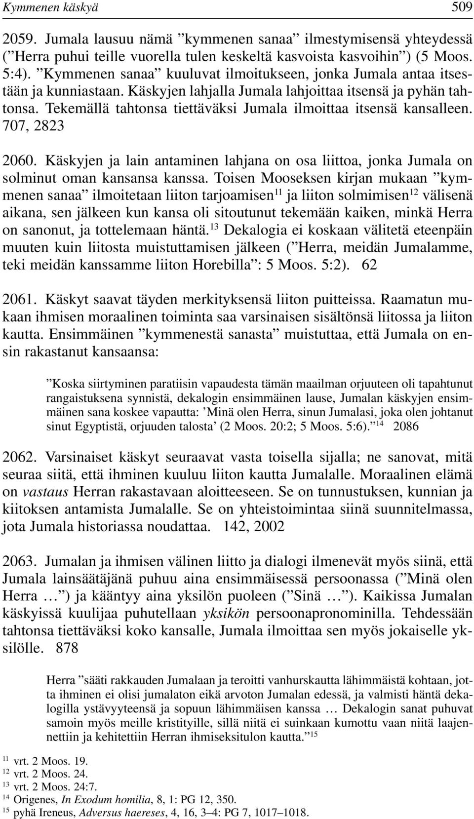Tekemällä tahtonsa tiettäväksi Jumala ilmoittaa itsensä kansalleen. 707, 2823 2060. Käskyjen ja lain antaminen lahjana on osa liittoa, jonka Jumala on solminut oman kansansa kanssa.