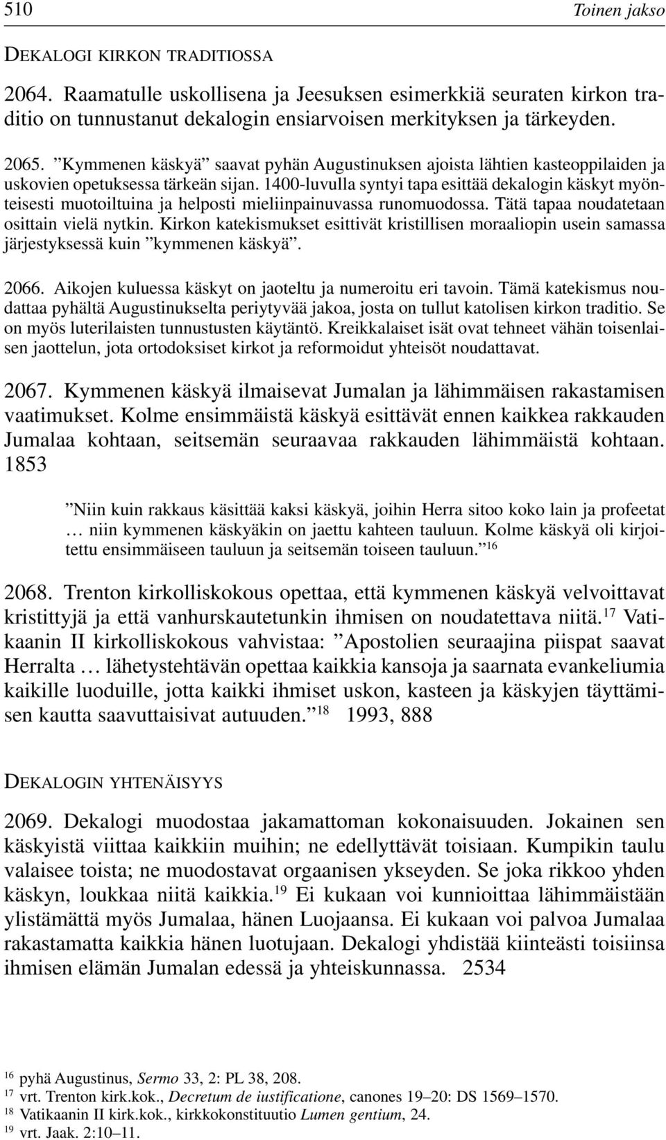 1400-luvulla syntyi tapa esittää dekalogin käskyt myönteisesti muotoiltuina ja helposti mieliinpainuvassa runomuodossa. Tätä tapaa noudatetaan osittain vielä nytkin.