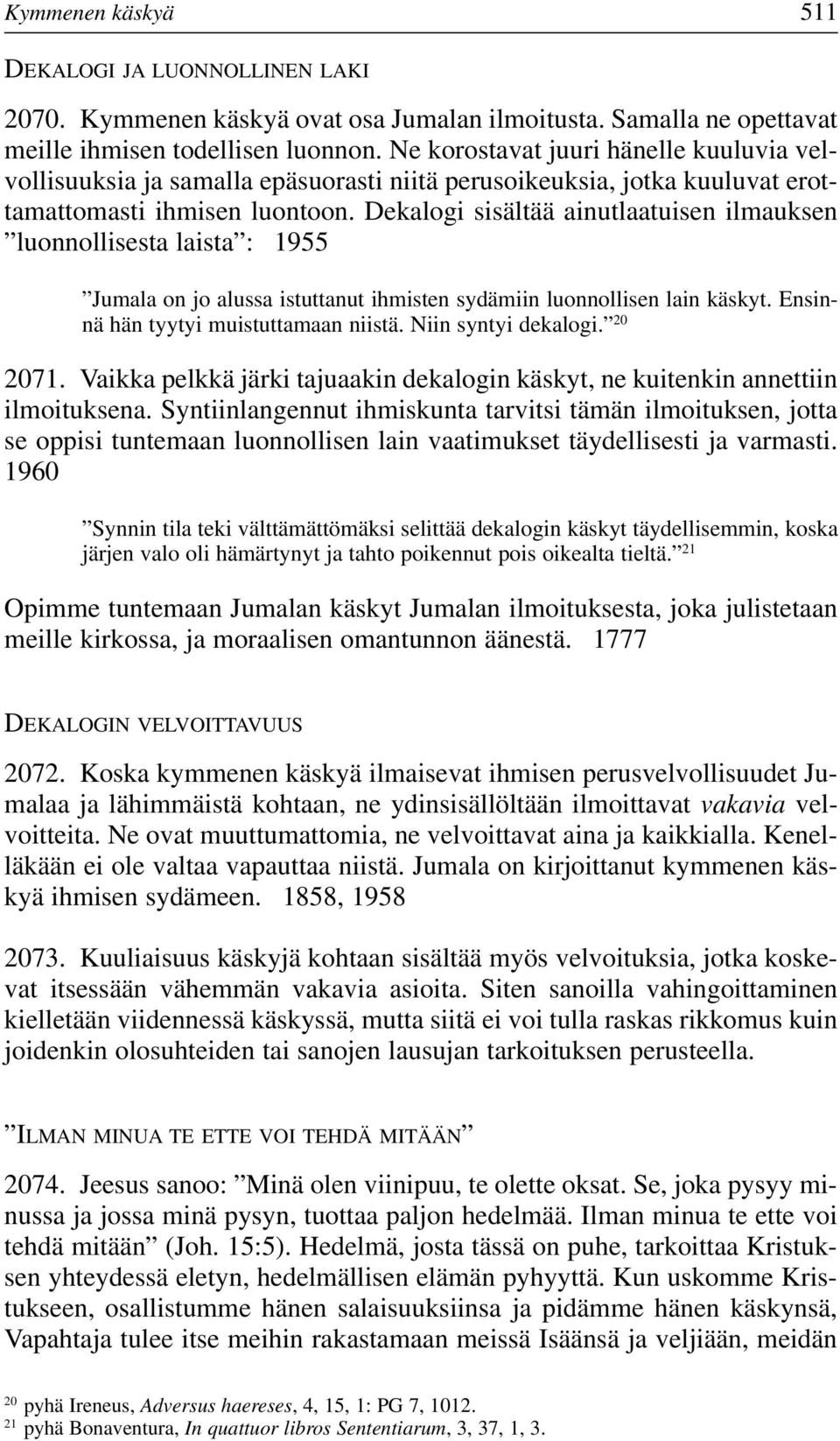 Dekalogi sisältää ainutlaatuisen ilmauksen luonnollisesta laista : 1955 Jumala on jo alussa istuttanut ihmisten sydämiin luonnollisen lain käskyt. Ensinnä hän tyytyi muistuttamaan niistä.