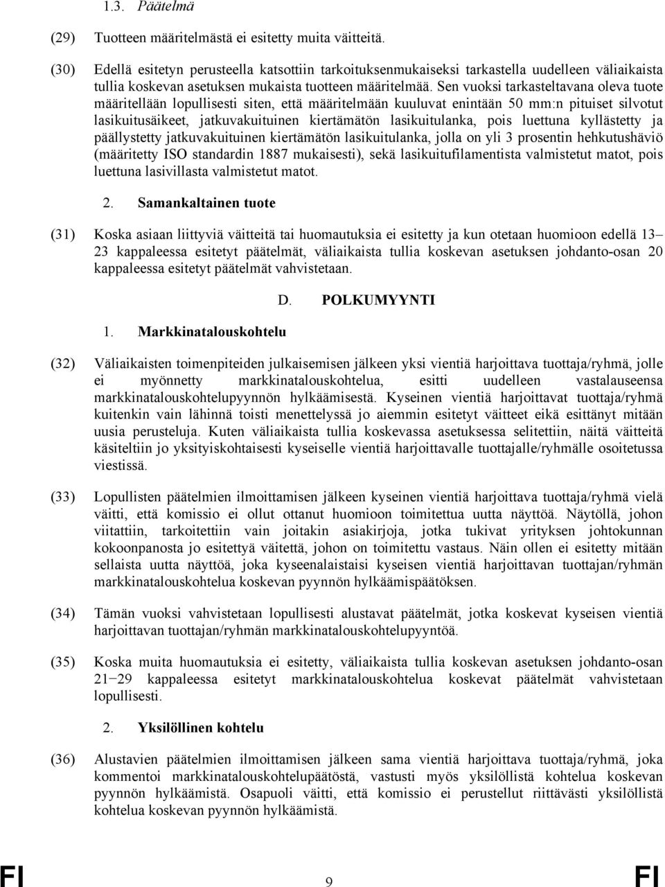 Sen vuoksi tarkasteltavana oleva tuote määritellään lopullisesti siten, että määritelmään kuuluvat enintään 50 mm:n pituiset silvotut lasikuitusäikeet, jatkuvakuituinen kiertämätön lasikuitulanka,