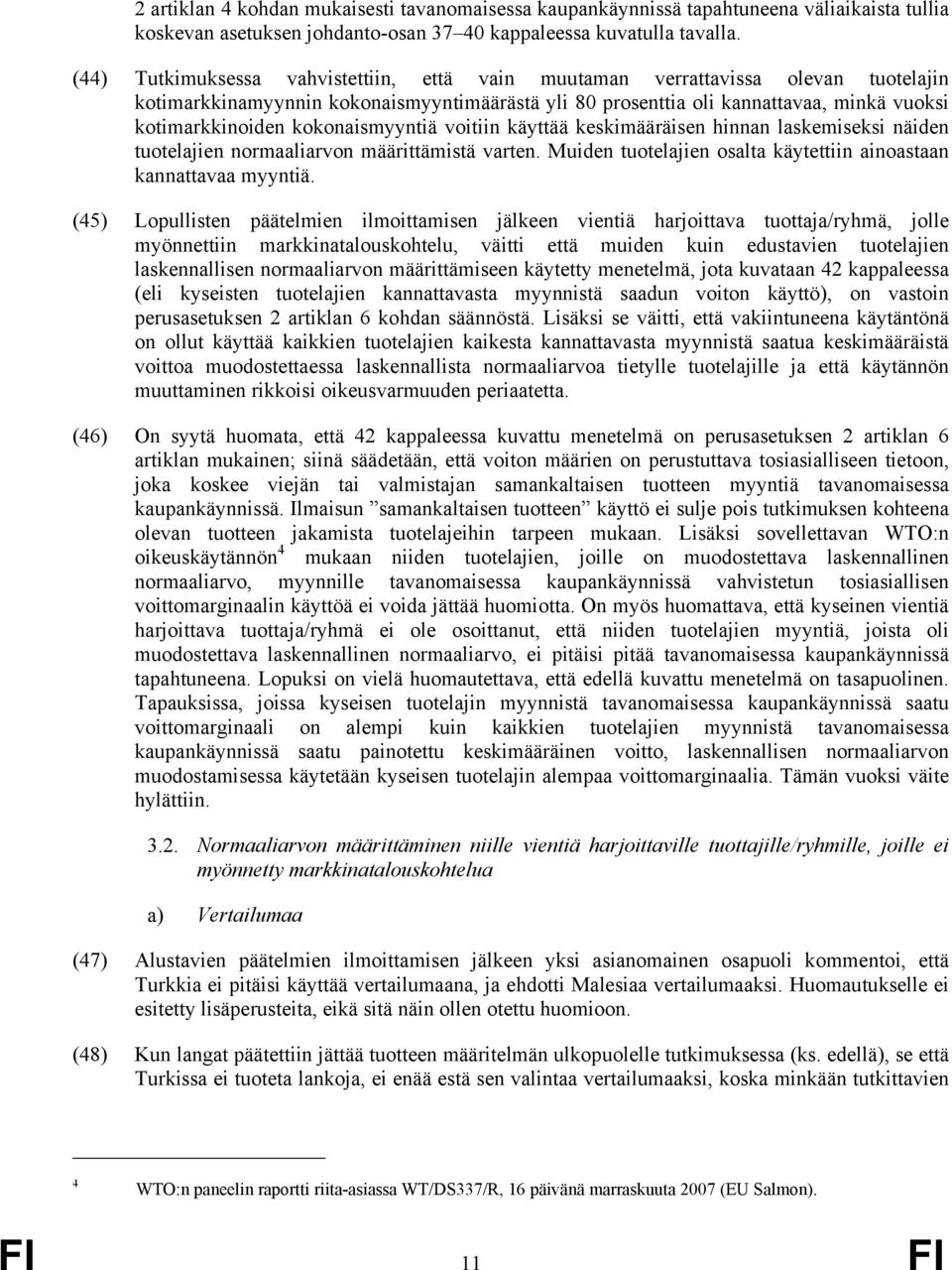 kokonaismyyntiä voitiin käyttää keskimääräisen hinnan laskemiseksi näiden tuotelajien normaaliarvon määrittämistä varten. Muiden tuotelajien osalta käytettiin ainoastaan kannattavaa myyntiä.