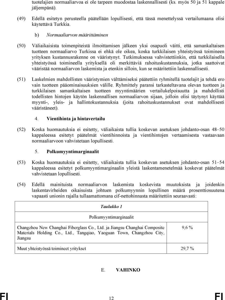 b) Normaaliarvon määrittäminen (50) Väliaikaisista toimenpiteistä ilmoittamisen jälkeen yksi osapuoli väitti, että samankaltaisen tuotteen normaaliarvo Turkissa ei ehkä ole oikea, koska turkkilaisen