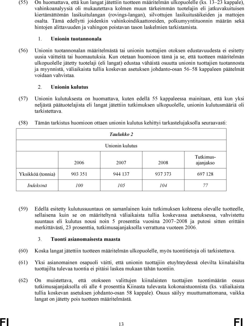osalta. Tämä edellytti joidenkin vahinkoindikaattoreiden, polkumyyntituonnin määrän sekä hintojen alittavuuden ja vahingon poistavan tason laskelmien tarkistamista. 1.