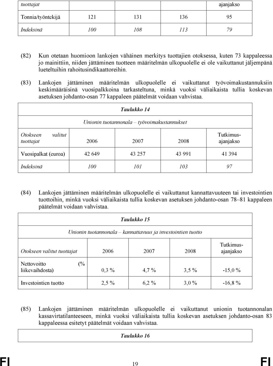 (83) Lankojen jättäminen määritelmän ulkopuolelle ei vaikuttanut työvoimakustannuksiin keskimääräisinä vuosipalkkoina tarkasteltuna, minkä vuoksi väliaikaista tullia koskevan asetuksen johdanto-osan