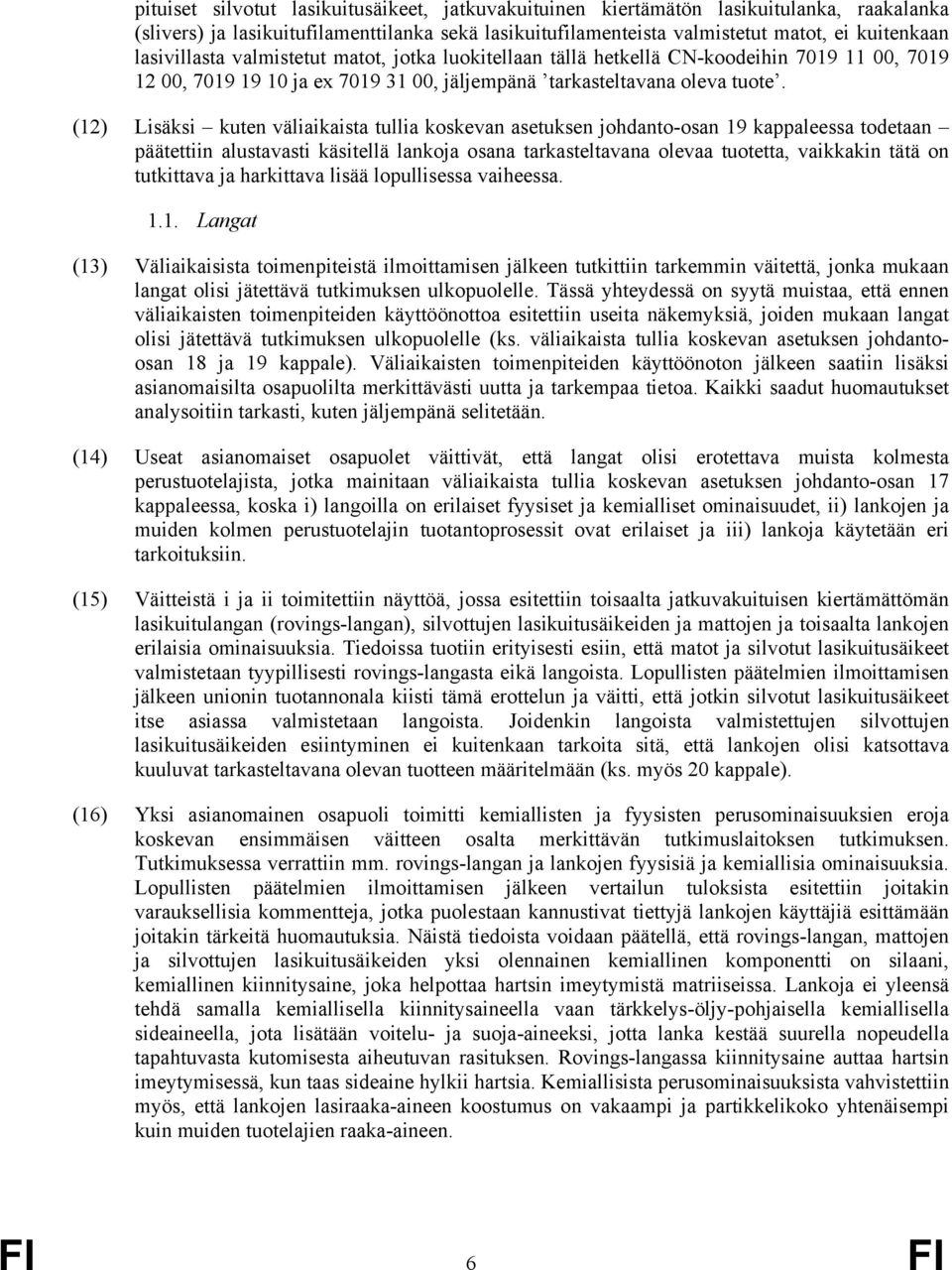 (12) Lisäksi kuten väliaikaista tullia koskevan asetuksen johdanto-osan 19 kappaleessa todetaan päätettiin alustavasti käsitellä lankoja osana tarkasteltavana olevaa tuotetta, vaikkakin tätä on
