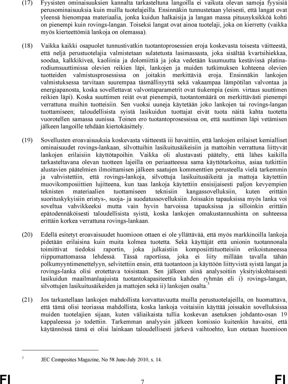 Toiseksi langat ovat ainoa tuotelaji, joka on kierretty (vaikka myös kierteettömiä lankoja on olemassa).