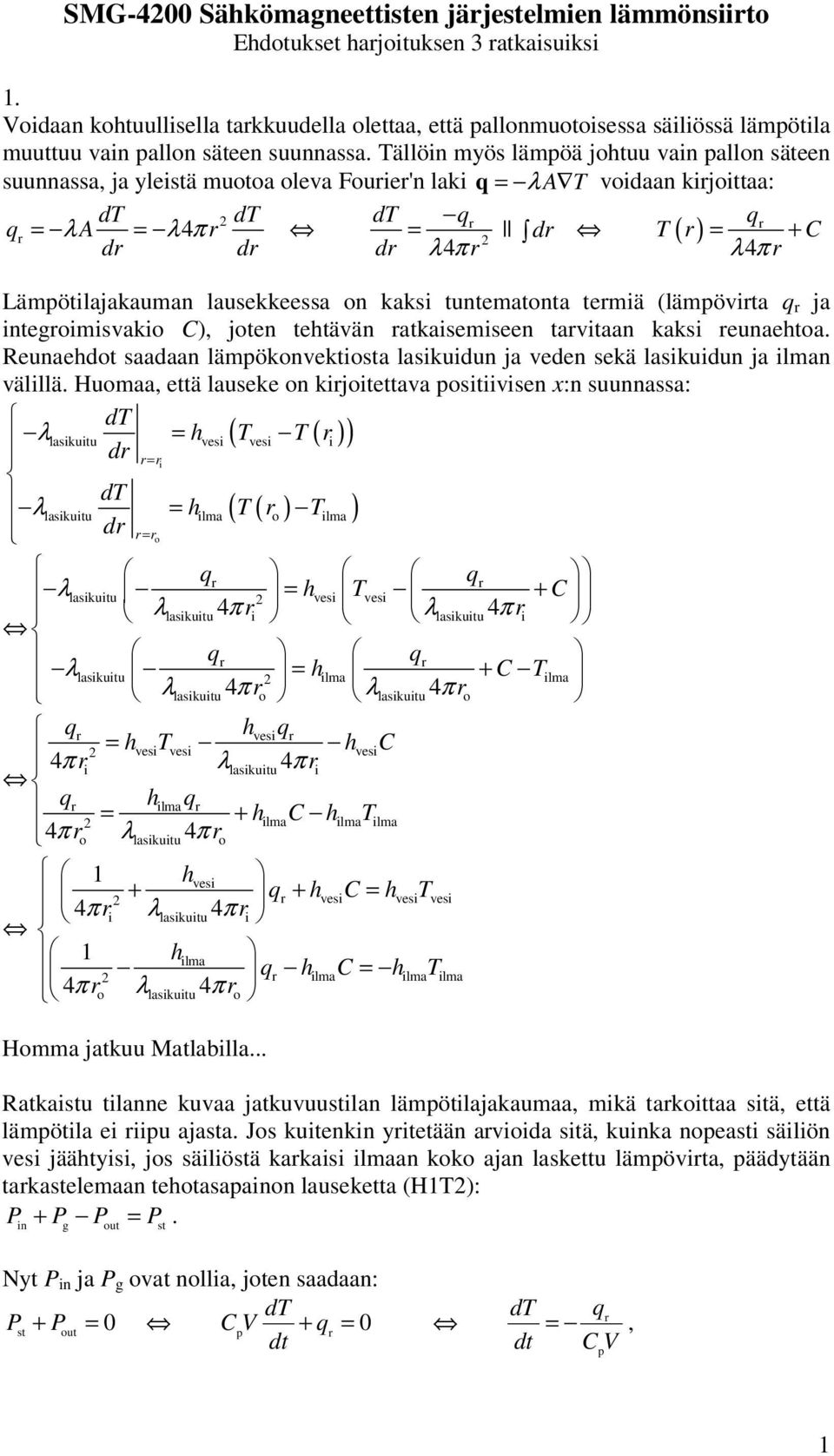 Tällöin myös lämpöä johtuu vain pallon säteen suunnassa, ja yleistä muotoa oleva Fouie'n laki q λ A T voidaan kijoittaa: dt dt dt q q q λ A λ4π d T + C d d d λ4π λ4π Lämpötilajakauman lausekkeessa on