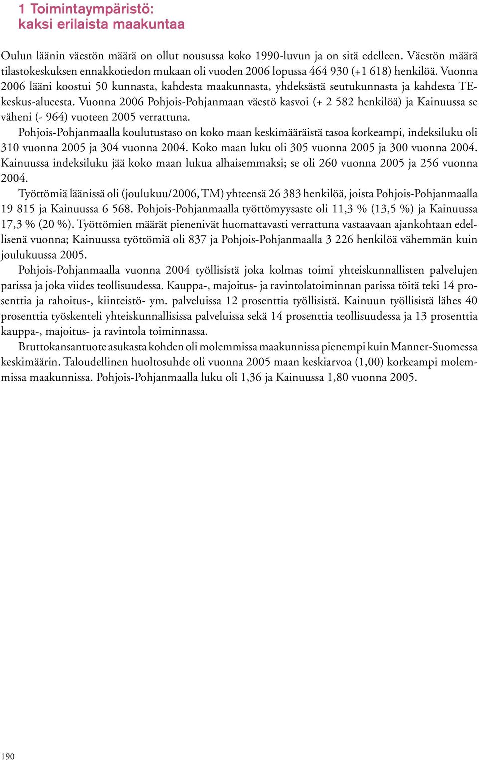 Vuonna 26 lääni koostui 5 kunnasta, kahdesta maakunnasta, yhdeksästä seutukunnasta ja kahdesta TEkeskus-alueesta.