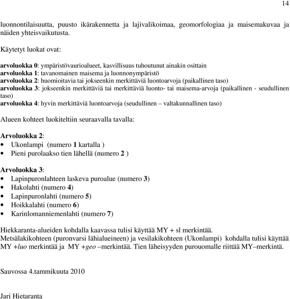 merkittäviä luontoarvoja (paikallinen taso) arvoluokka 3: jokseenkin merkittäviä tai merkittäviä luonto- tai maisema-arvoja (paikallinen - seudullinen taso) arvoluokka 4: hyvin merkittäviä