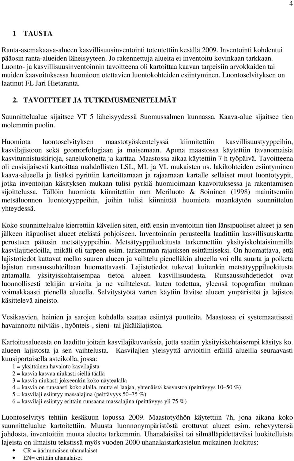 Luonto- ja kasvillisuusinventoinnin tavoitteena oli kartoittaa kaavan tarpeisiin arvokkaiden tai muiden kaavoituksessa huomioon otettavien luontokohteiden esiintyminen.