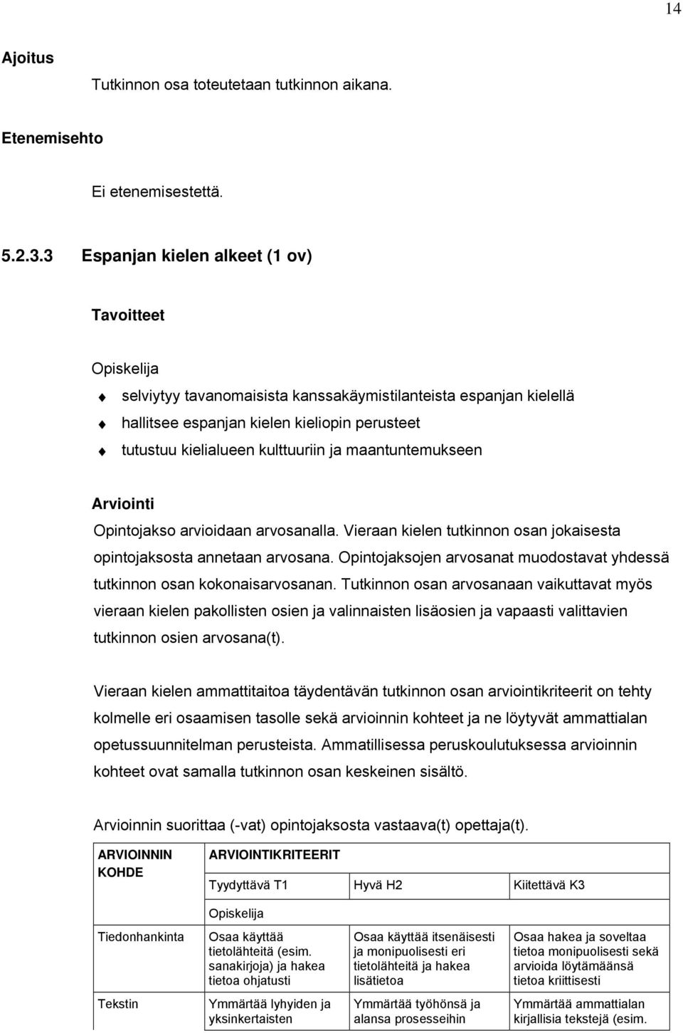maantuntemukseen Arviointi Opintojakso arvioidaan arvosanalla. Vieraan kielen tutkinnon osan jokaisesta opintojaksosta annetaan arvosana.